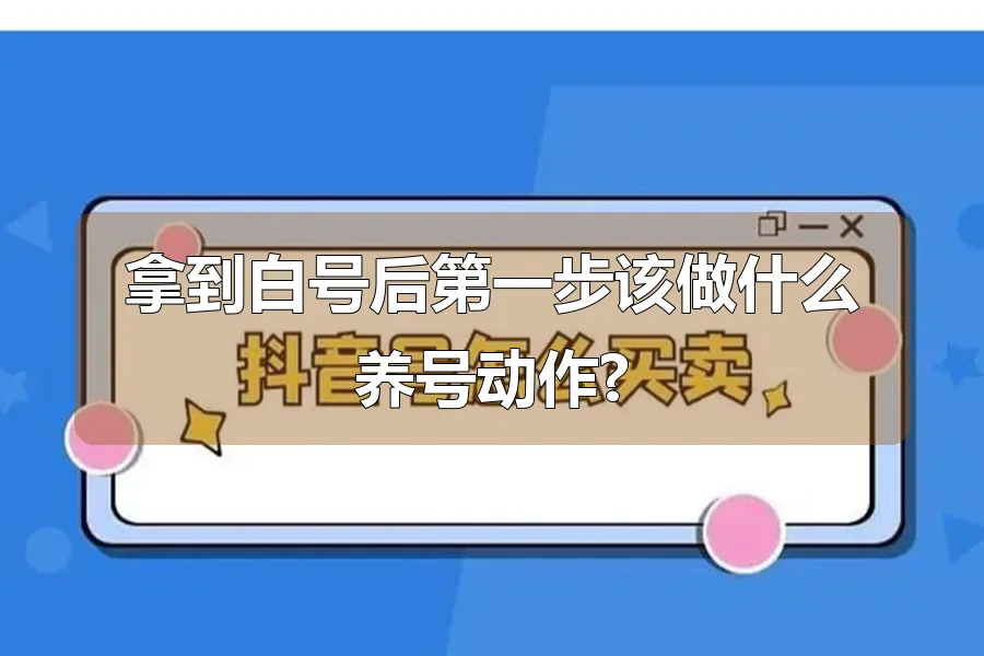 拿到白号后第一步该做什么养号动作?